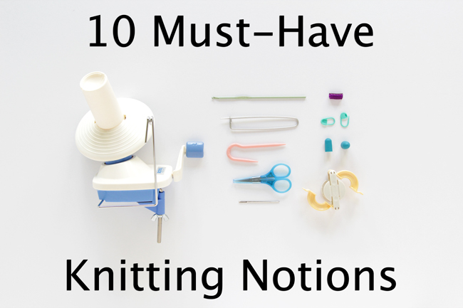 10 Must-Have Knitting Notions